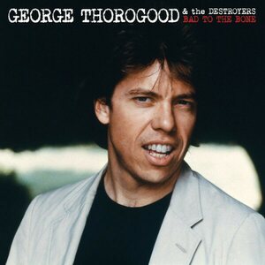 George Thorogood & The Destroyers ‎– Bad To The Bone LP