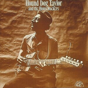 Hound Dog Taylor And The HouseRockers – Hound Dog Taylor And The HouseRockers CD