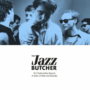 Jazz Butcher – Dr Cholmondley Repents: A-Sides, B-Sides and Seasides 2LP