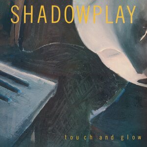 Shadowplay – Touch and Glow LP