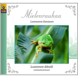 Mielenrauhaa – LUMOAVA AMAZON: LUONNON ÄÄNIÄ RENTOUTUMISEEN CD