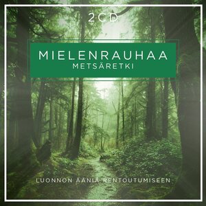 Mielenrauhaa – Luonnon ääniä ja musiikkia rentoutumiseen : Metsäretki 2CD