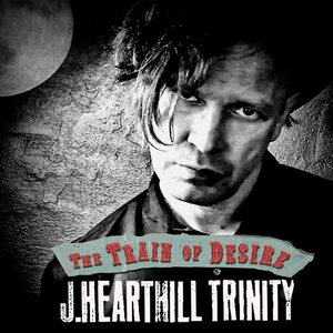 J. Hearthill Trinity – The Train Of Desire CD