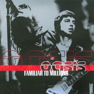 Oasis – Familiar To Millions