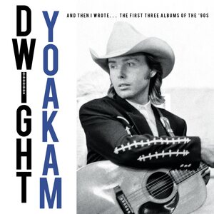 Dwight Yoakam – And Then I Wrote… The First Three Albums Of The '90s 4LP Box Set