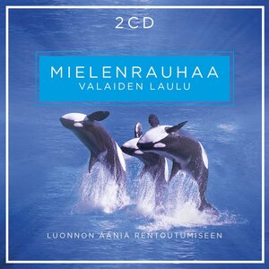 MIELENRAUHAA LUONNON ÄÄNIÄ JA MUSIIKKIA RENTOUTUMISEEN - VALAIDEN LAULU 2CD