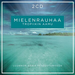 MIELENRAUHAA LUONNON ÄÄNIÄ JA MUSIIKKIA RENTOUTUMISEEN - TROPIIKIN AAMU 2CD
