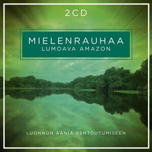 MIELENRAUHAA LUONNON ÄÄNIÄ JA MUSIIKKIA RENTOUTUMISEEN - LUMOAVA AMAZON 2CD