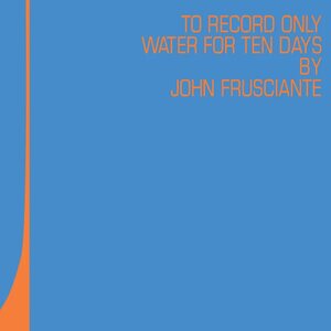 John Frusciante – To Only Record Water for Ten Days 2LP
