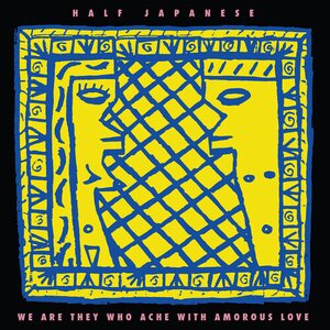 Half Japanese – We Are They Who Ache With Amorous Love LP (Yellow Vinyl)
