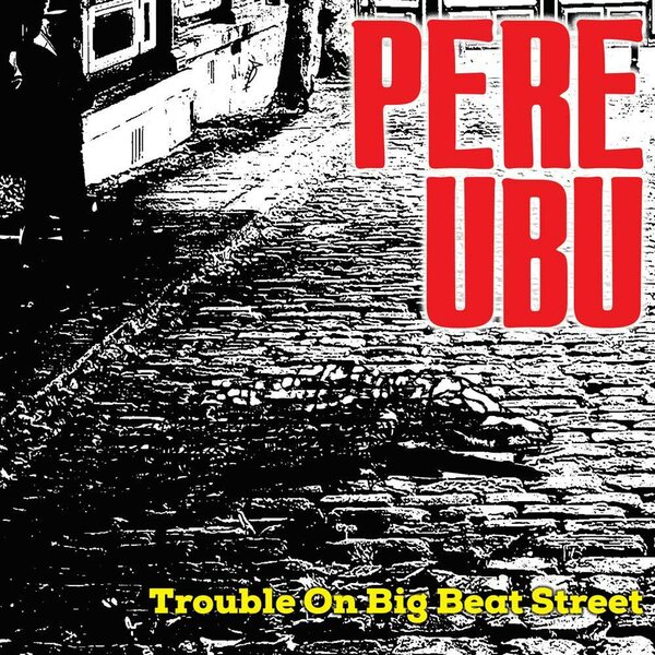 Pere Ubu – Trouble On Big Beat Street CD