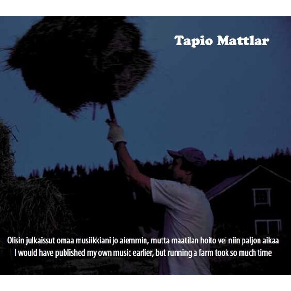 Tapio Mattlar – Olisin julkaissut omaa musiikkiani jo aiemmin, mutta maatilan hoito vei niin paljon aikaa CD