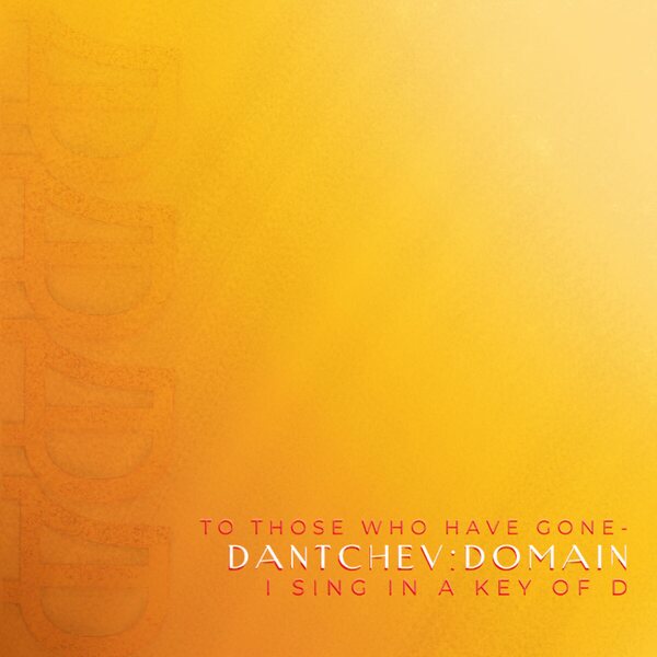 DANTCHEV:DOMAIN – To Those Who Have Gone, I Sing in a Key of D CD